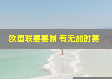 欧国联赛赛制 有无加时赛